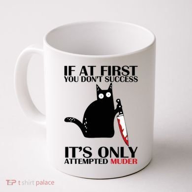 If At First You Dont Succeed It Is Only Attempted Murder Cool Gift Coffee Mug