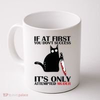 If At First You Dont Succeed It Is Only Attempted Murder Cool Gift Coffee Mug thumb 0