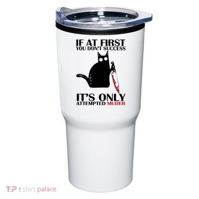 If At First You Dont Succeed It Is Only Attempted Murder Cool Gift Tumbler