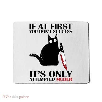 If At First You Dont Succeed It Is Only Attempted Murder Cool Gift Mousepad