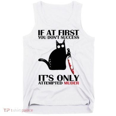 If At First You Dont Succeed It Is Only Attempted Murder Cool Gift Tank Top