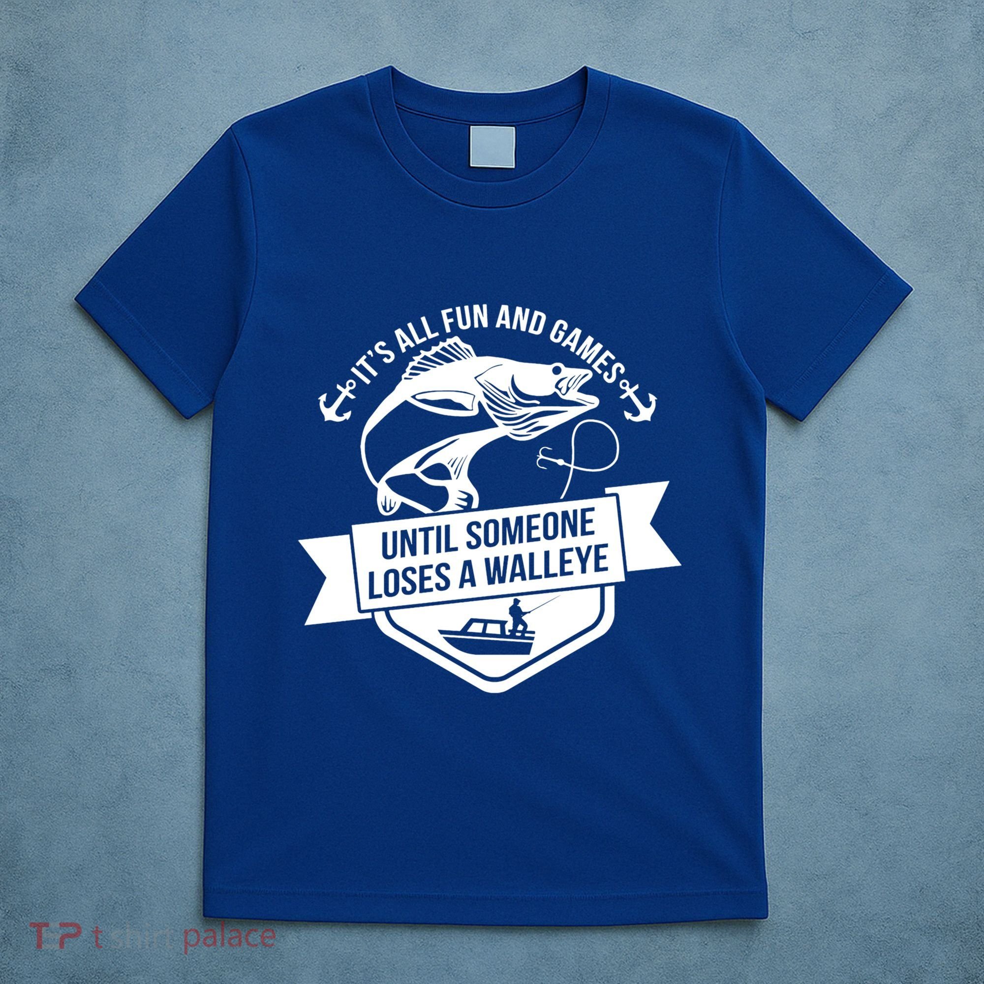 Its All Fun And Games Until Someone Loses A Walleye Fishing Gift T-Shirt