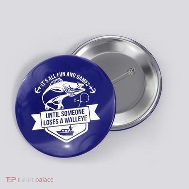 Its All Fun And Games Until Someone Loses A Walleye Fishing Gift Button