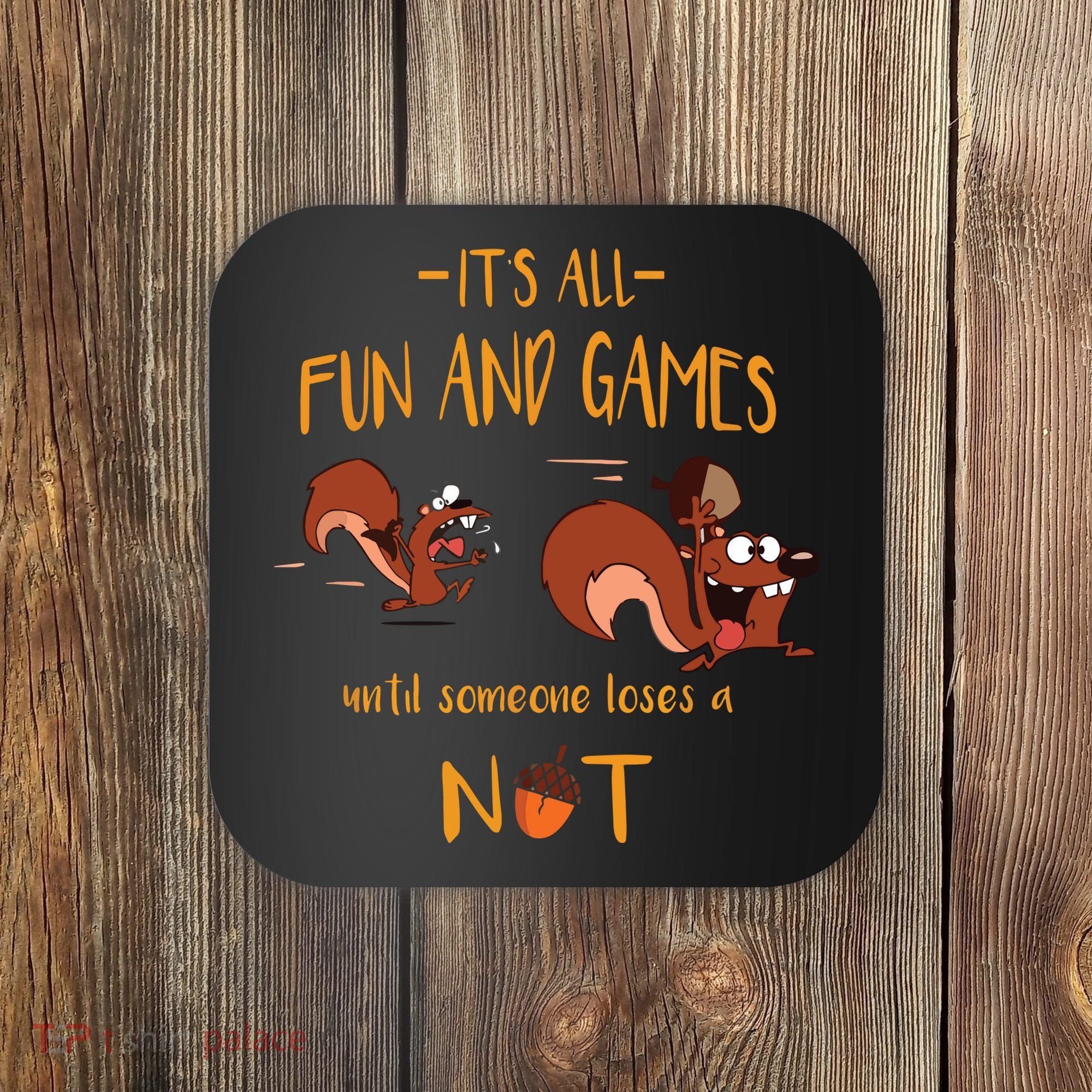 It's All Fun And Games Until Someone Loses A Nut Coaster