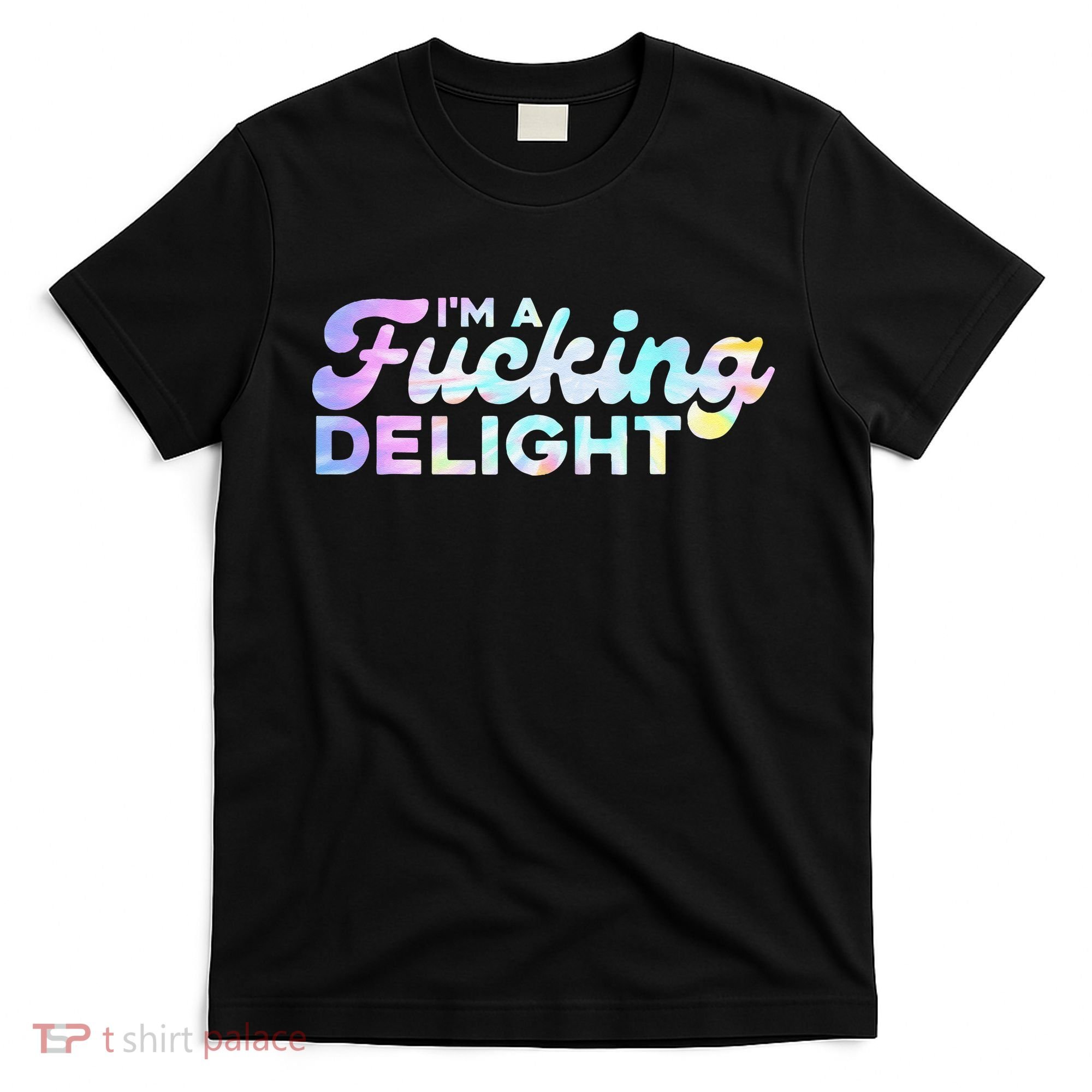 Im A Fucking Delight Funny Sarcasm Im A Delight Tie Dye T-Shirt