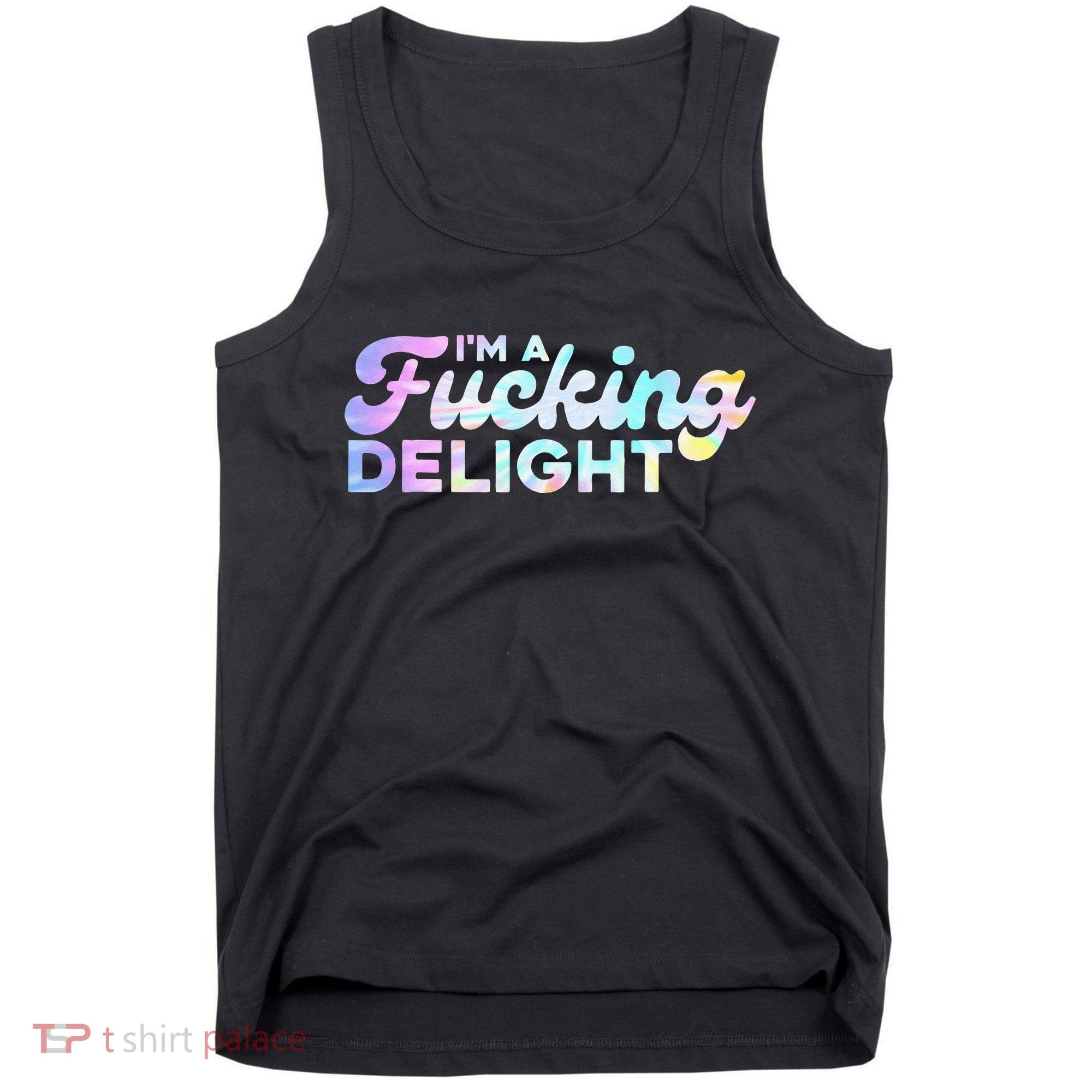 Im A Fucking Delight Funny Sarcasm Im A Delight Tie Dye Tank Top