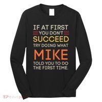 If At First You DonT Succeed Try Doing What Mike Long Sleeve Shirt thumb 0