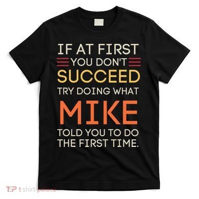 If At First You DonT Succeed Try Doing What Mike T-Shirt