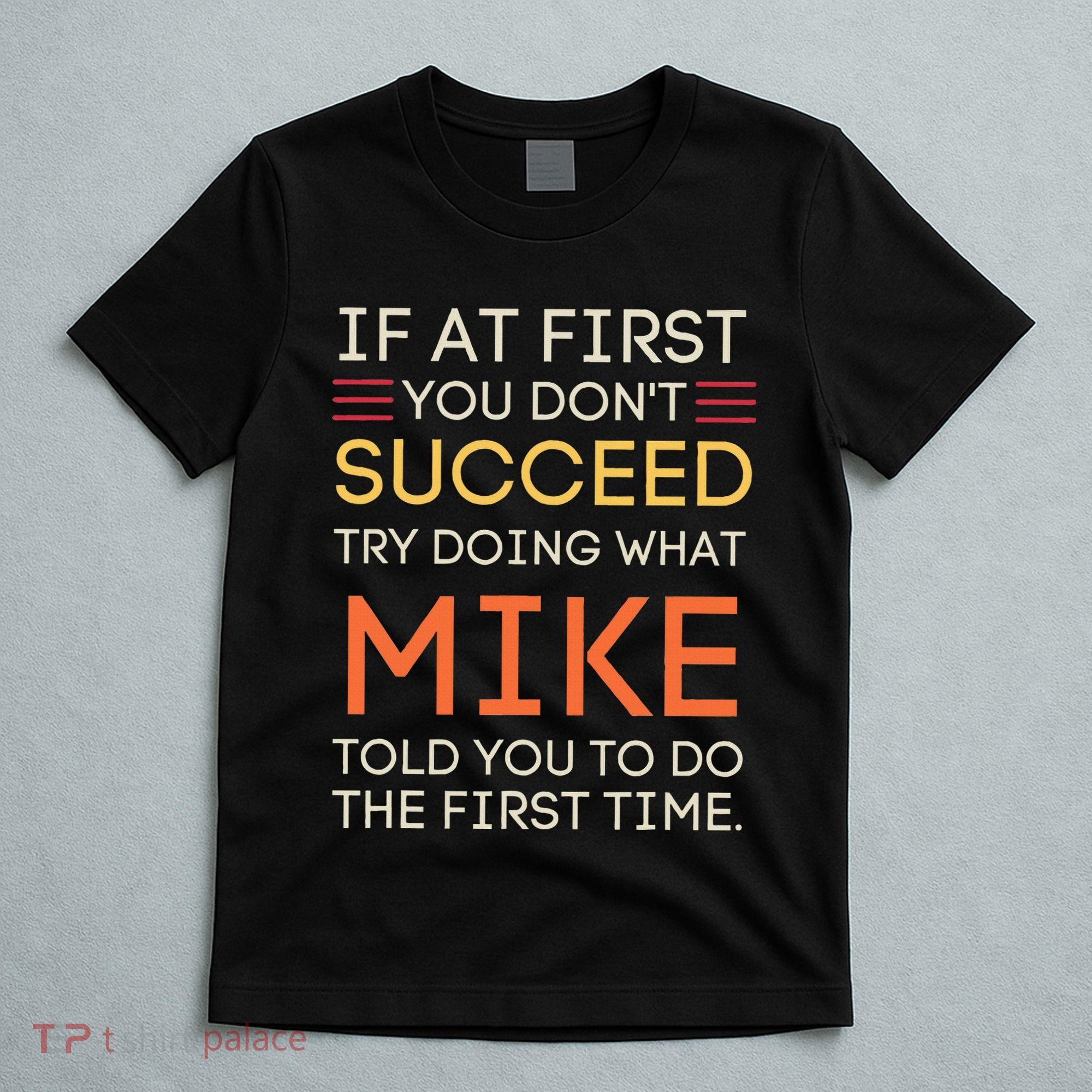 If At First You DonT Succeed Try Doing What Mike T-Shirt