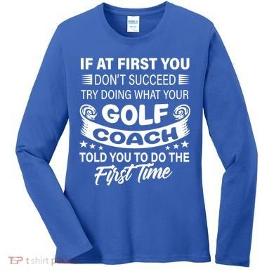 If At First You DonT Succeed Golf Coach Funny Gift Gift Women's Long Sleeve Shirt