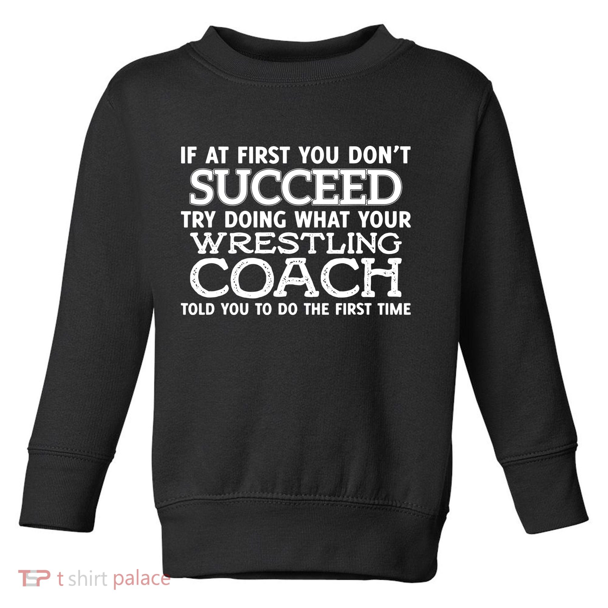 If At First You Dont Succeed Funny Wrestling Coach Toddler Sweatshirt