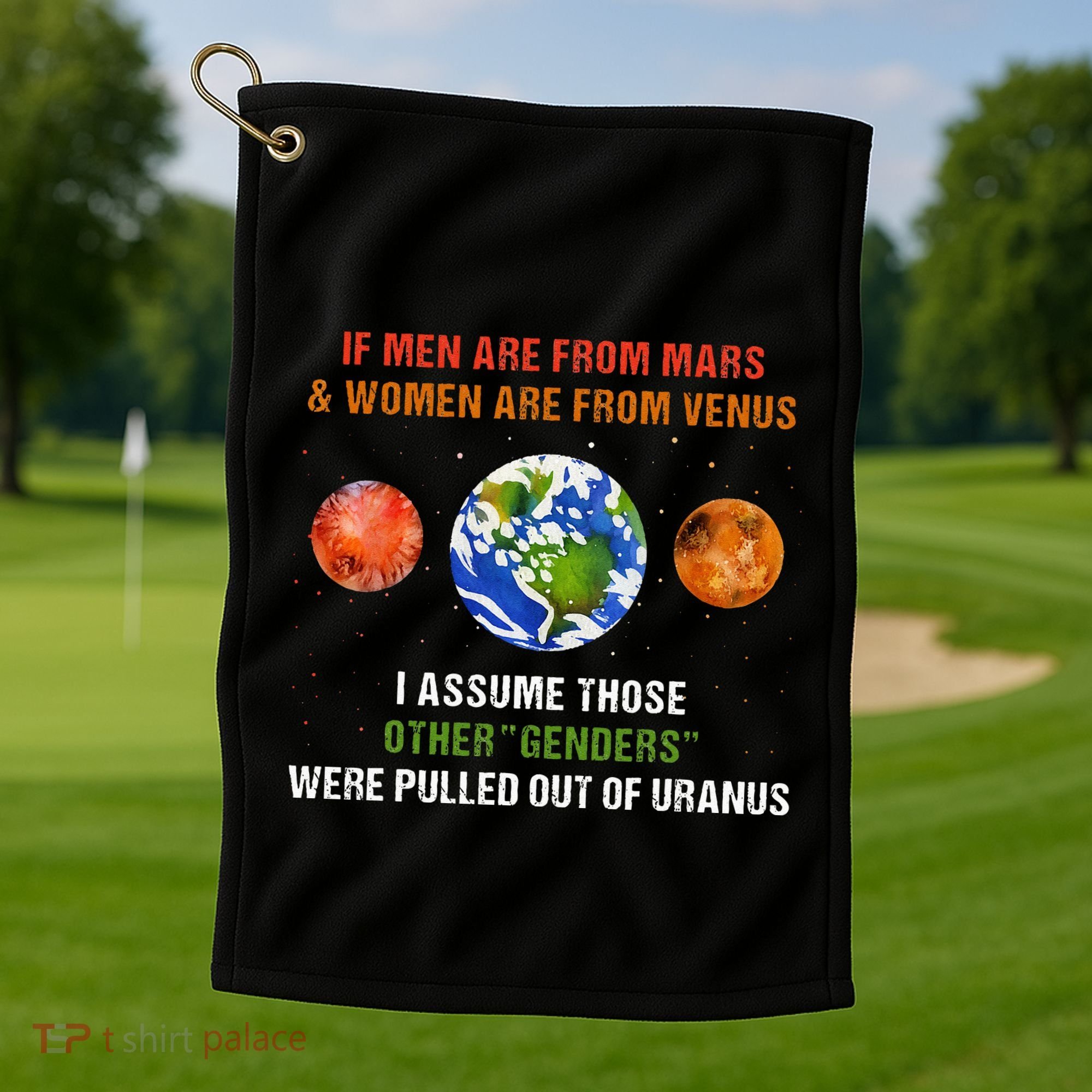 If Are From Mars And Women Are From Venus I Assume Those Golf Towel