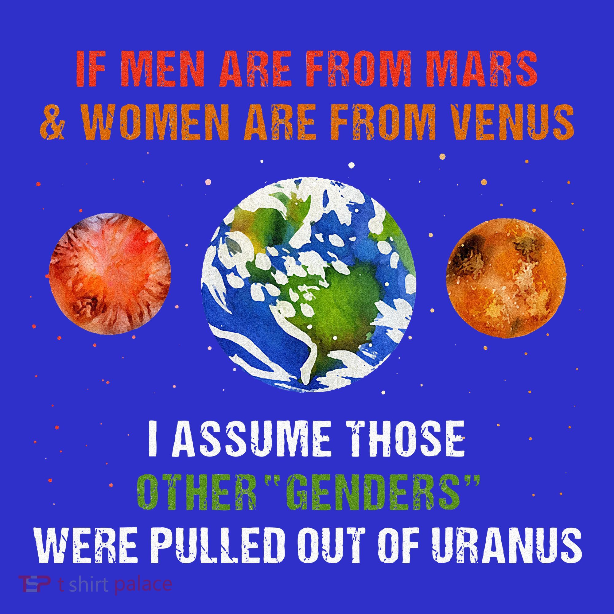 If Are From Mars And Women Are From Venus I Assume Those T-Shirt