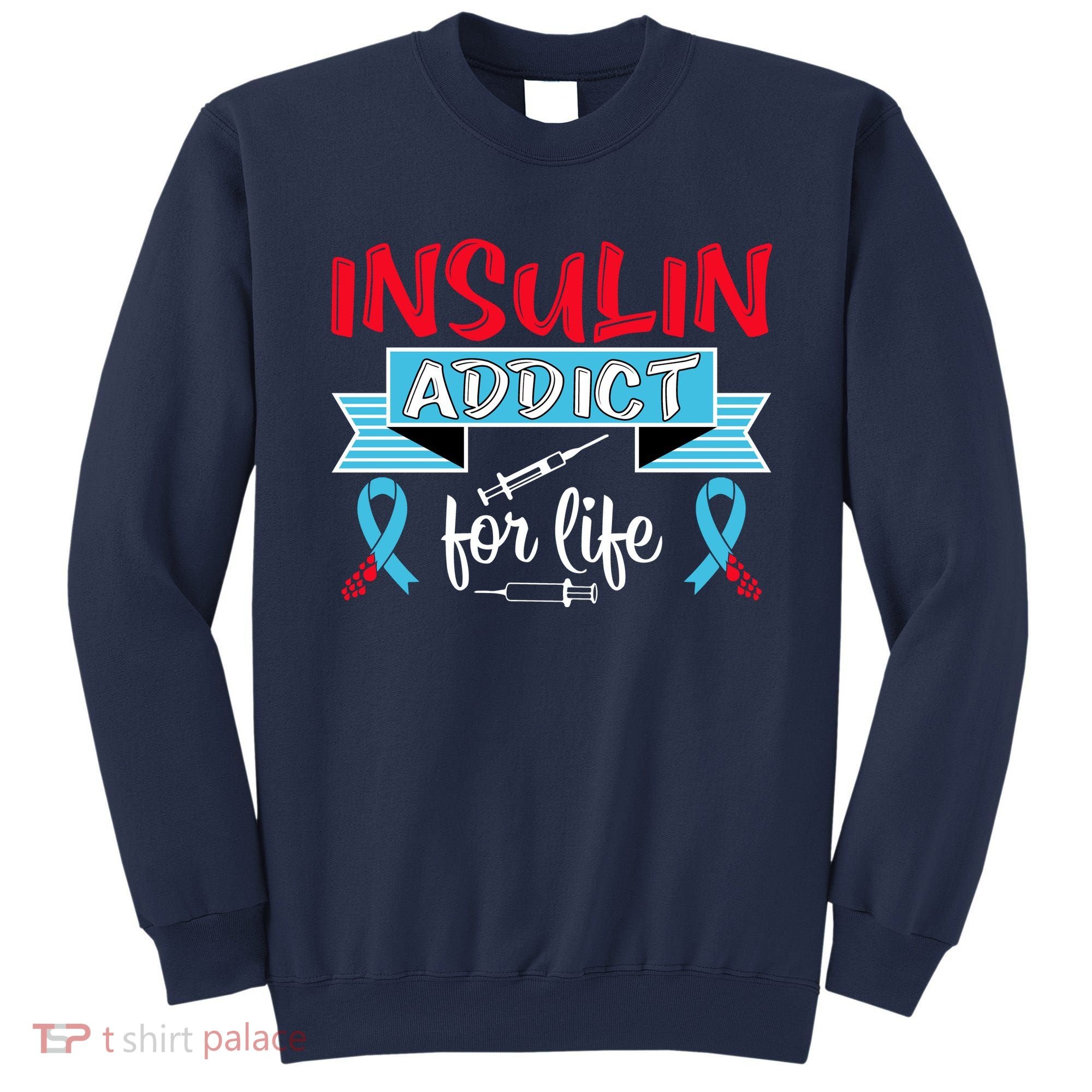 Insulin Addict For Life Diabetes Awareness Sweatshirt