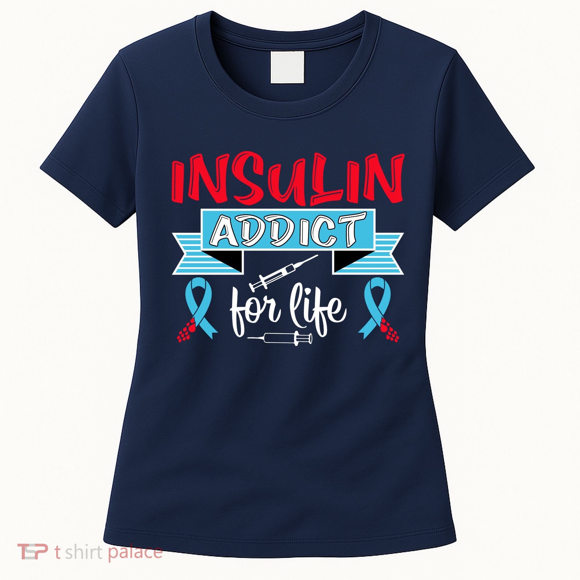 Insulin Addict For Life Diabetes Awareness Women's T-Shirt