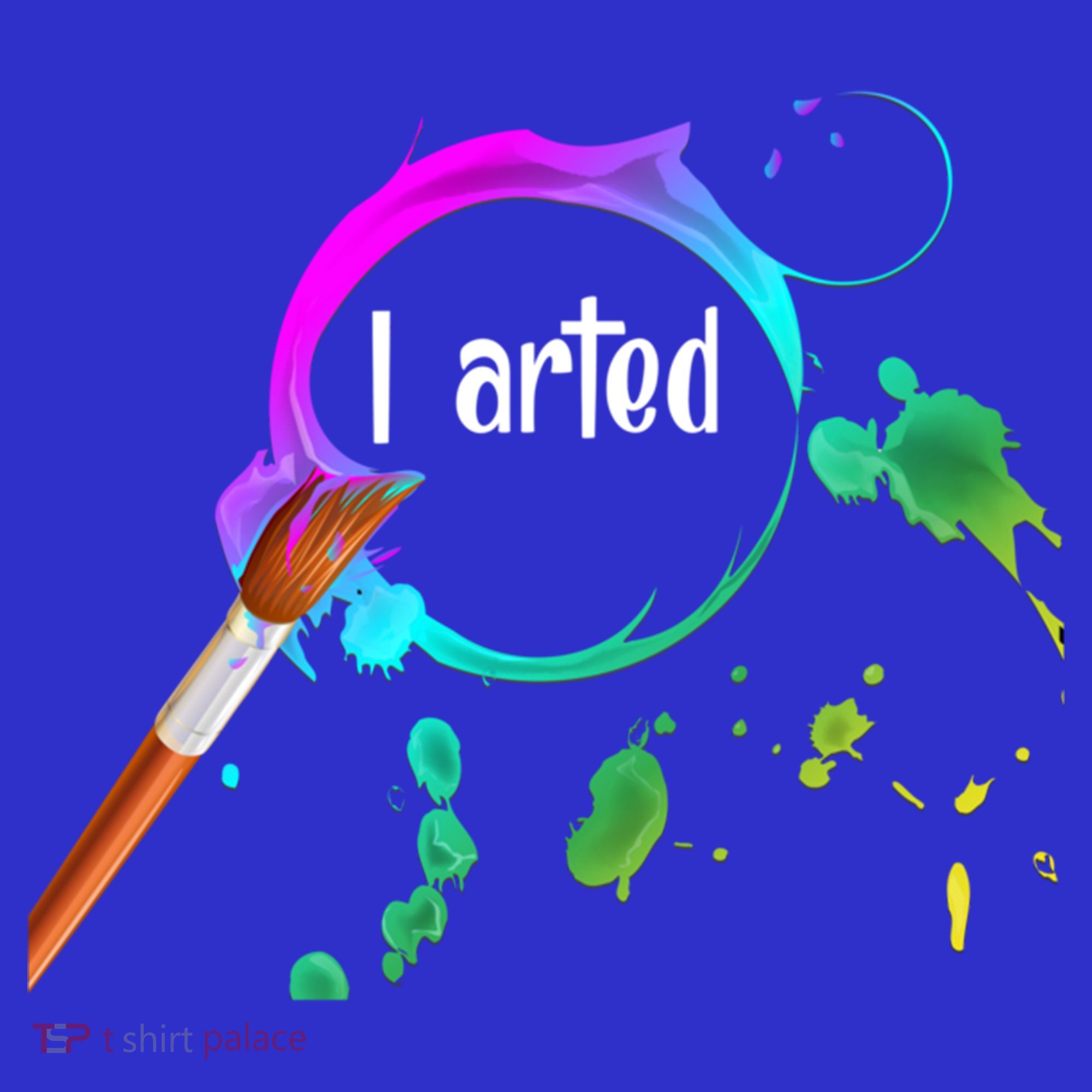 I Arted Funny Artist Watercolor Art Paint Brush Gift Cool Gift T-Shirt