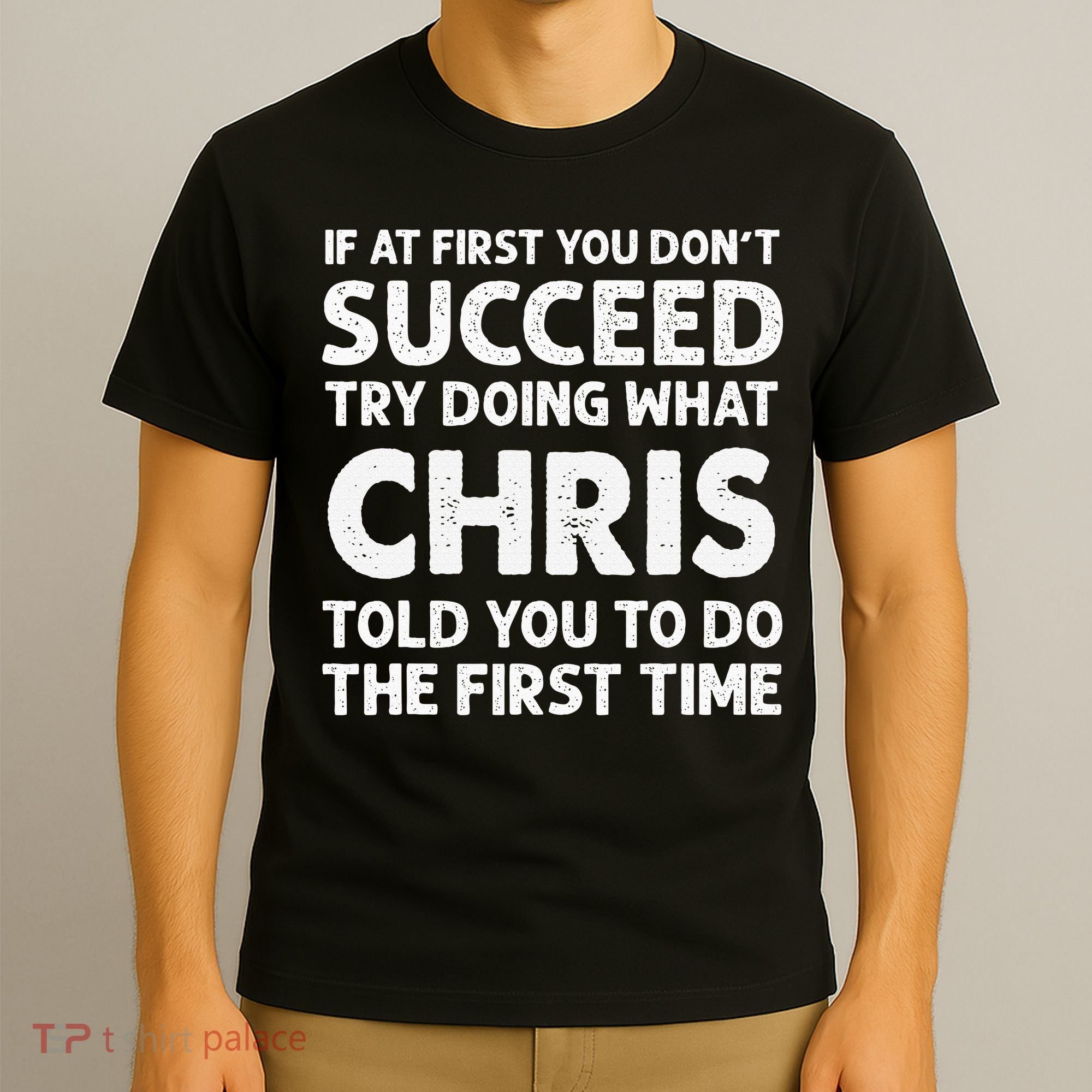 If At First You Dont Succeed Try Doing What Chris Told You To T-Shirt