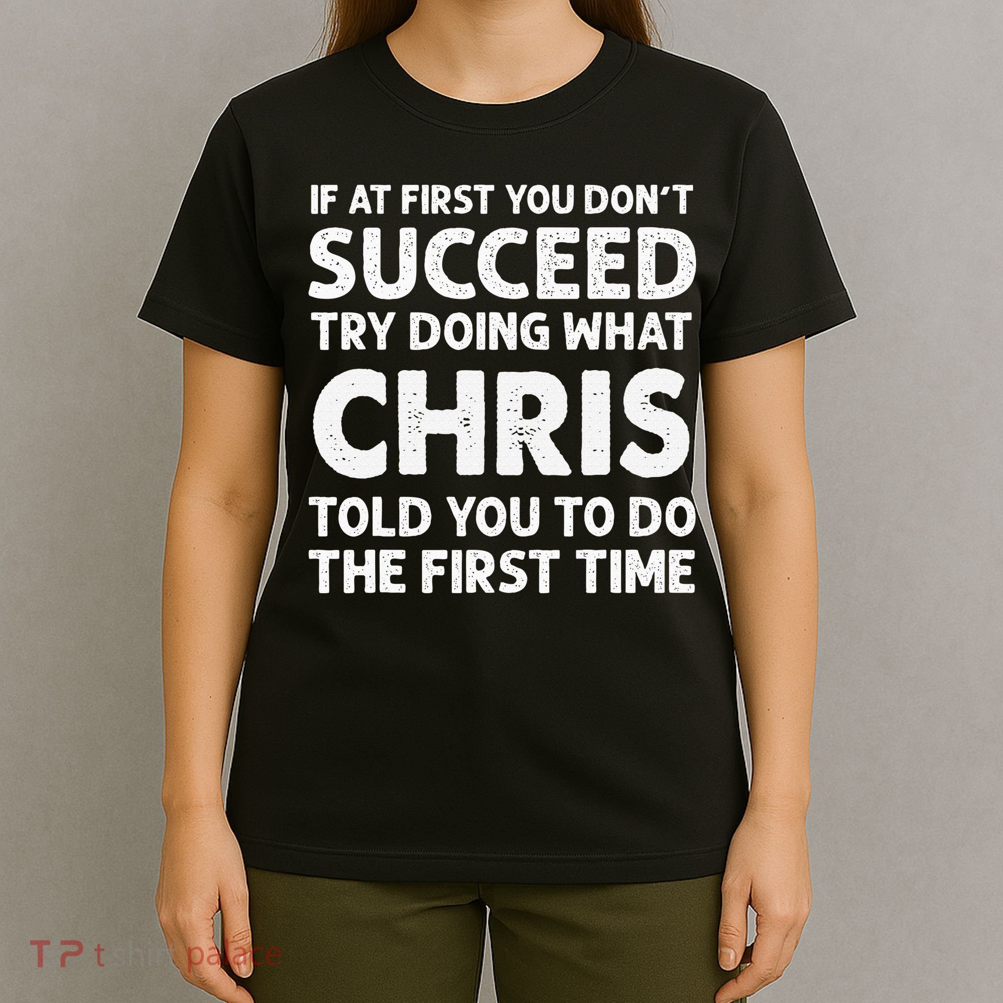 If At First You Dont Succeed Try Doing What Chris Told You To T-Shirt