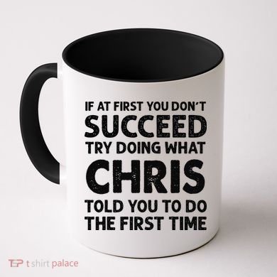 If At First You Dont Succeed Try Doing What Chris Told You To Coffee Mug
