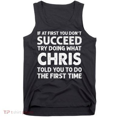 If At First You Dont Succeed Try Doing What Chris Told You To Tank Top