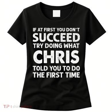 If At First You Dont Succeed Try Doing What Chris Told You To Women's T-Shirt