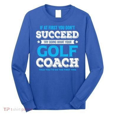If At First You DonT Succeed Funny Golf Coach Gift Long Sleeve Shirt