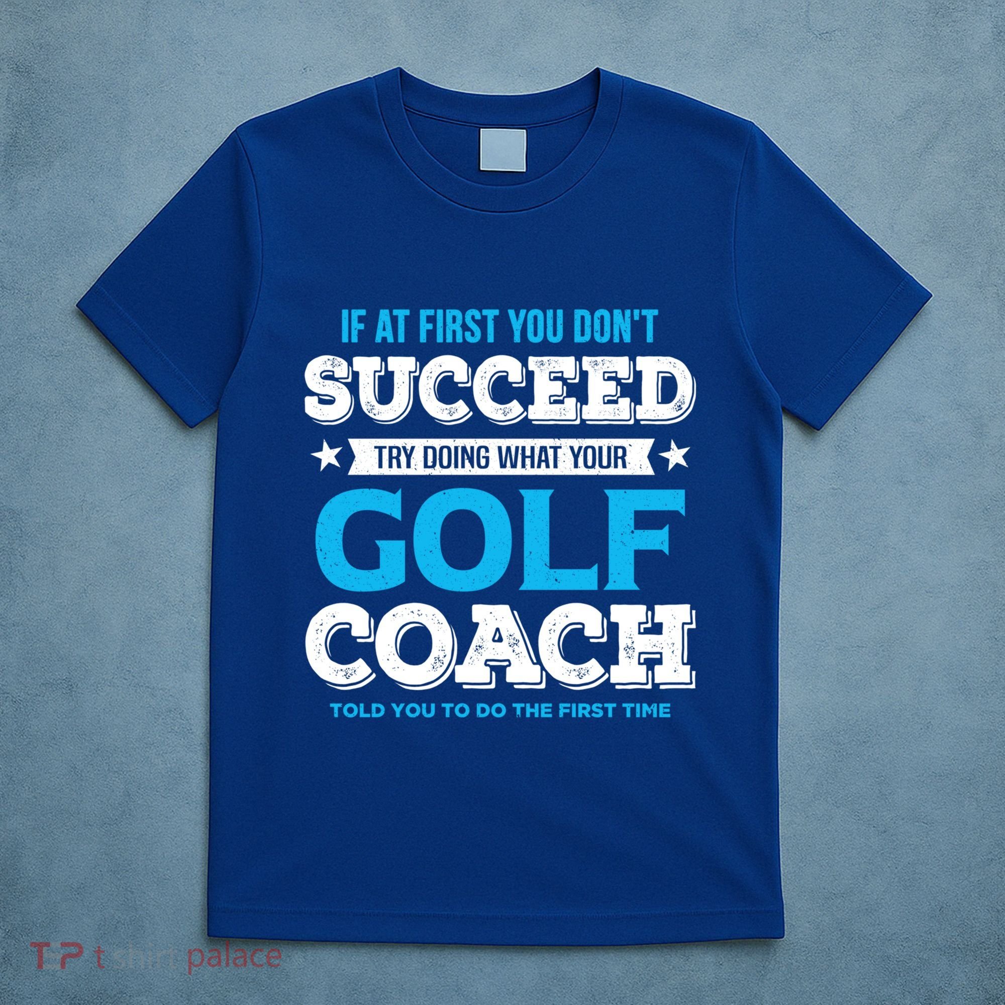 If At First You DonT Succeed Funny Golf Coach Gift T-Shirt