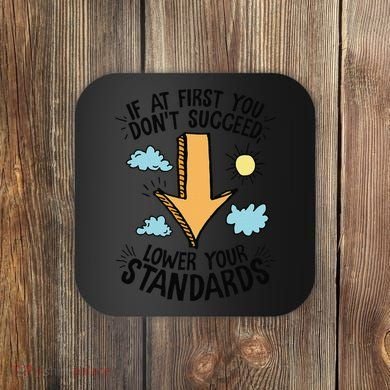 If At First You Don’T Succeed Lower Your Standards Coaster