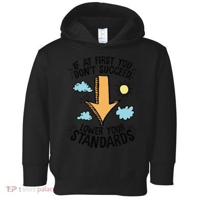 If At First You Don’T Succeed Lower Your Standards Toddler Hoodie