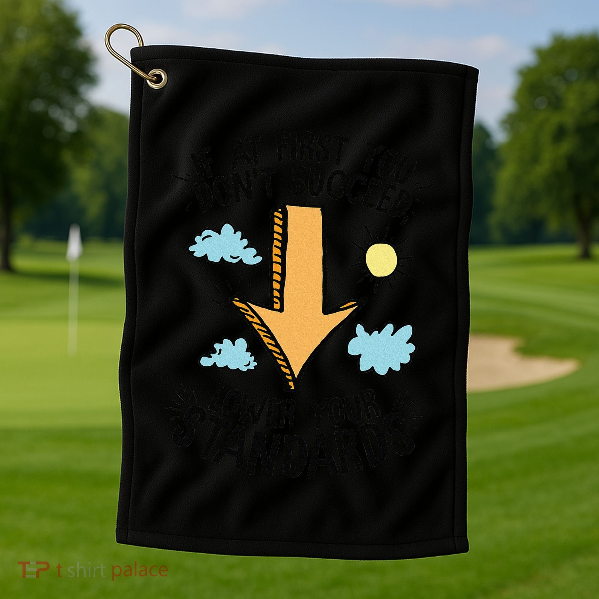 If At First You Don’T Succeed Lower Your Standards Golf Towel
