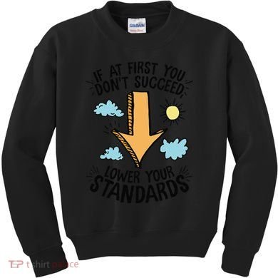 If At First You Don’T Succeed Lower Your Standards Kids Sweatshirt