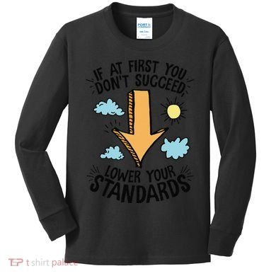 If At First You Don’T Succeed Lower Your Standards Kids Long Sleeve Shirt