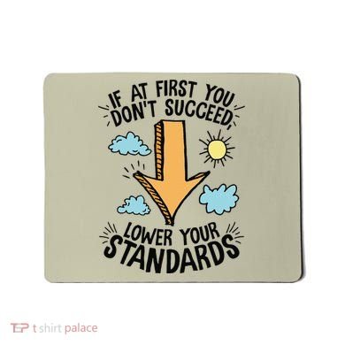 If At First You Don’T Succeed Lower Your Standards Mousepad