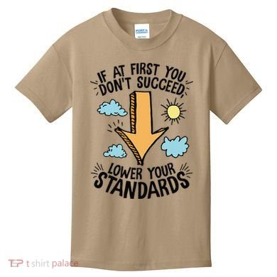 If At First You Don’T Succeed Lower Your Standards Kids T-Shirt