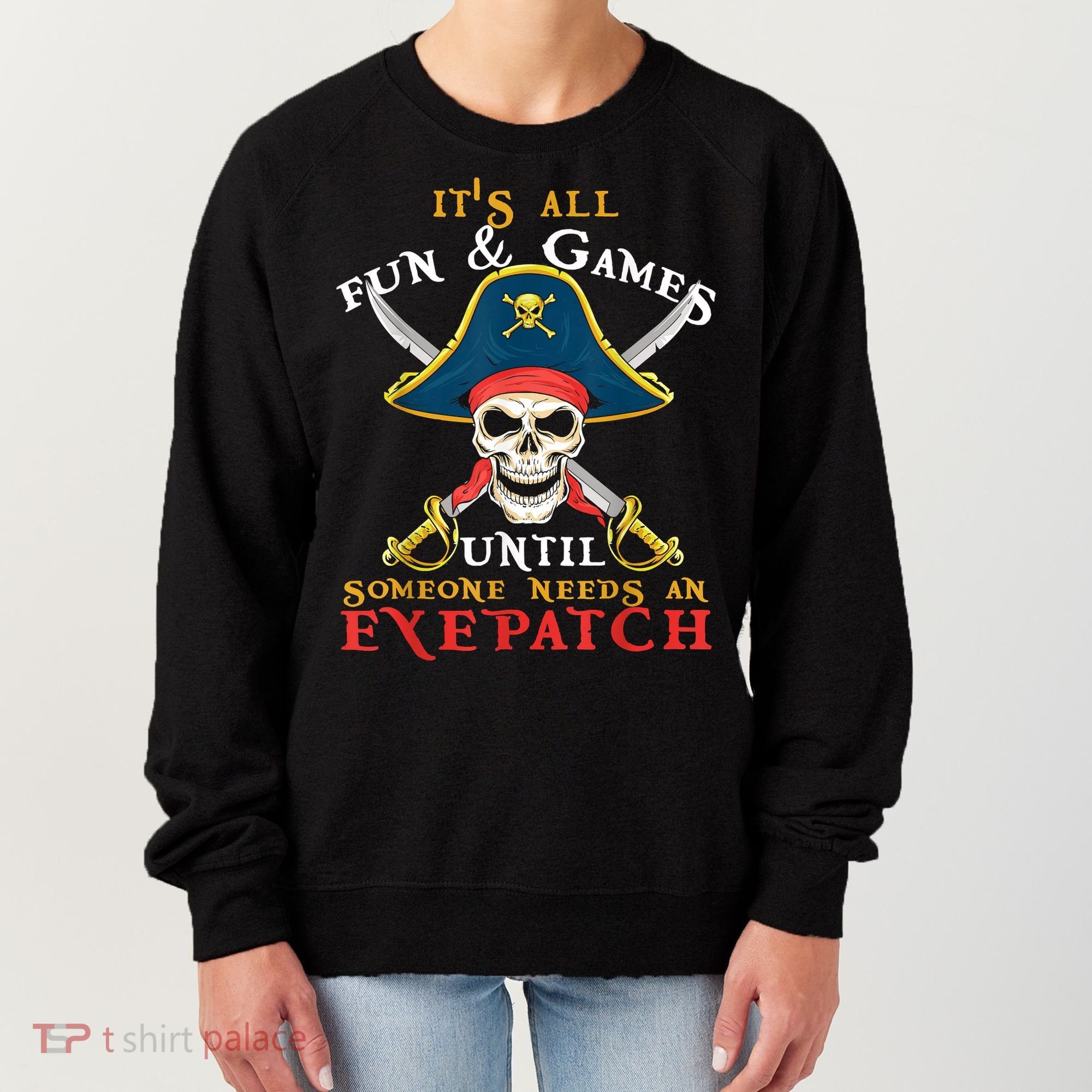 It's All Fun & Games Until Someone Needs An Eyepatch Pirate Skull Women's Sweatshirt