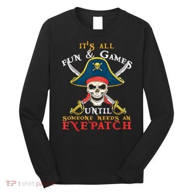 It's All Fun & Games Until Someone Needs An Eyepatch Pirate Skull Long Sleeve Shirt