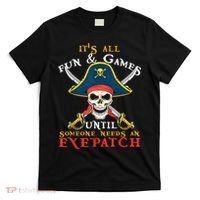 It's All Fun & Games Until Someone Needs An Eyepatch Pirate Skull T-Shirt thumb 0