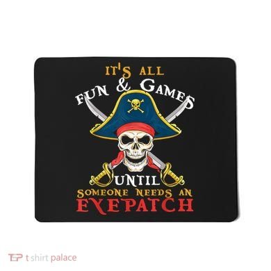 It's All Fun & Games Until Someone Needs An Eyepatch Pirate Skull Mousepad