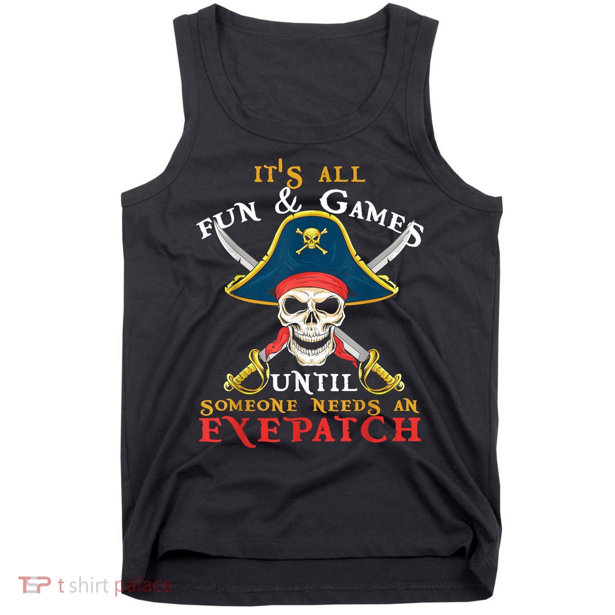 It's All Fun & Games Until Someone Needs An Eyepatch Pirate Skull Tank Top