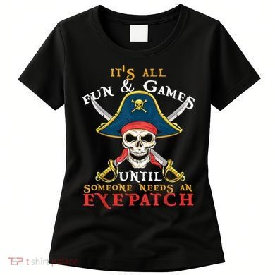 It's All Fun & Games Until Someone Needs An Eyepatch Pirate Skull Women's T-Shirt