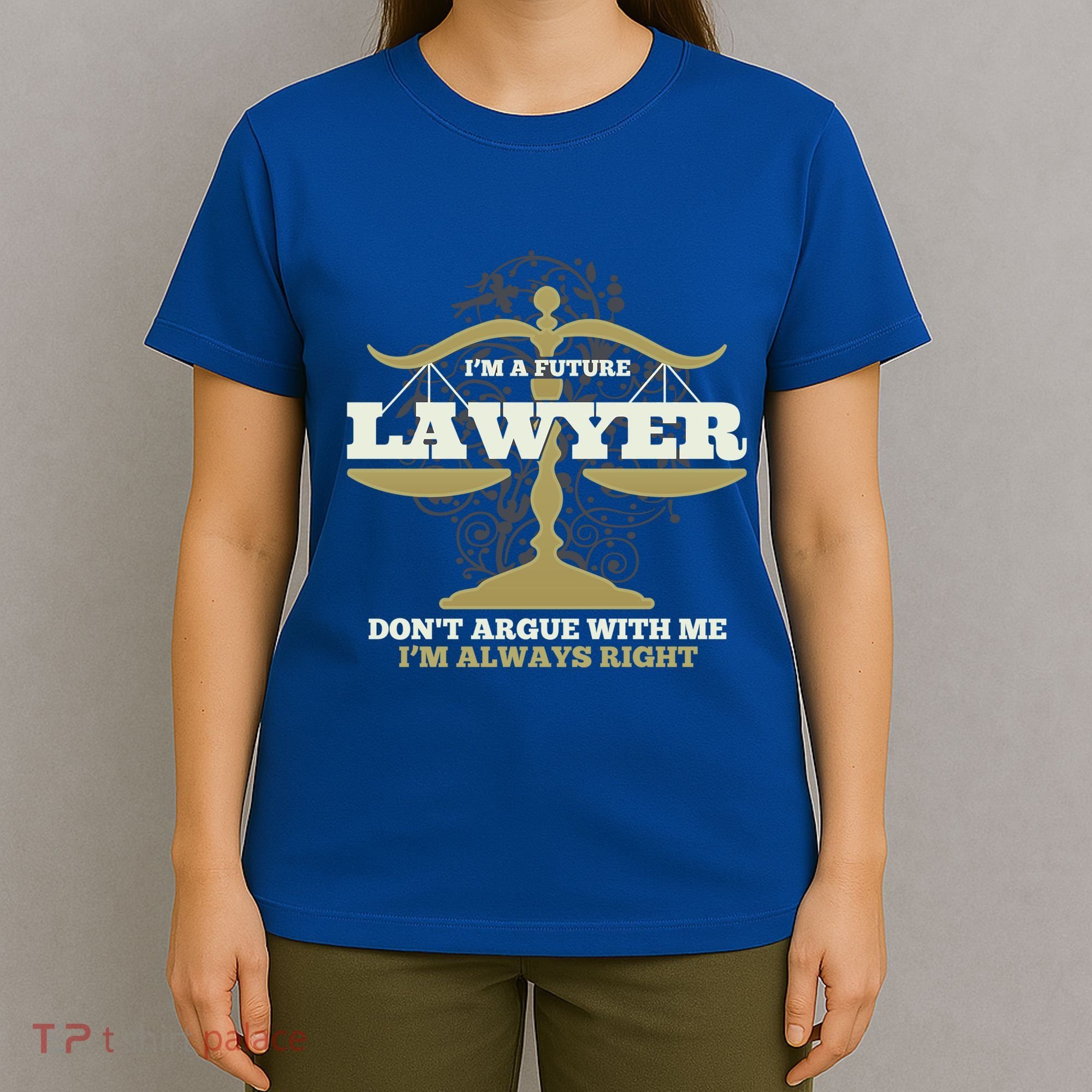 IM A Future Lawyer DonT Argue With Me IM Always Right Cool Gift T-Shirt