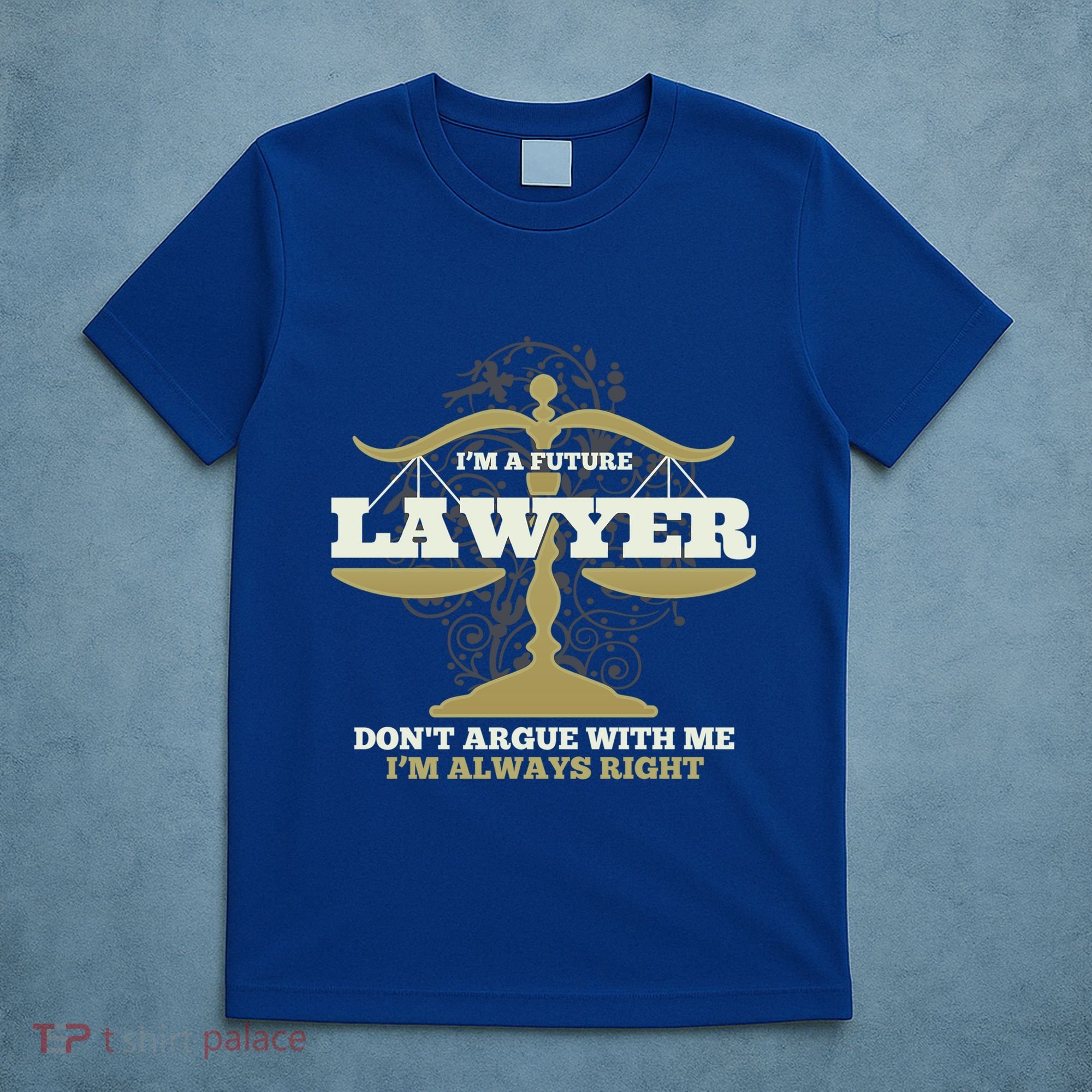 IM A Future Lawyer DonT Argue With Me IM Always Right Cool Gift T-Shirt