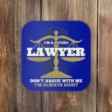 IM A Future Lawyer DonT Argue With Me IM Always Right Cool Gift Coaster