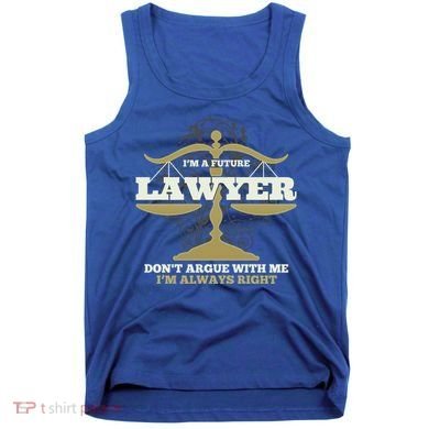 IM A Future Lawyer DonT Argue With Me IM Always Right Cool Gift Tank Top