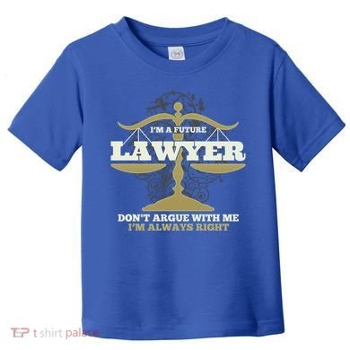 IM A Future Lawyer DonT Argue With Me IM Always Right Cool Gift Toddler T-Shirt