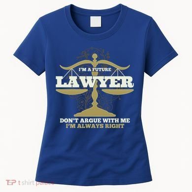 IM A Future Lawyer DonT Argue With Me IM Always Right Cool Gift Women's T-Shirt