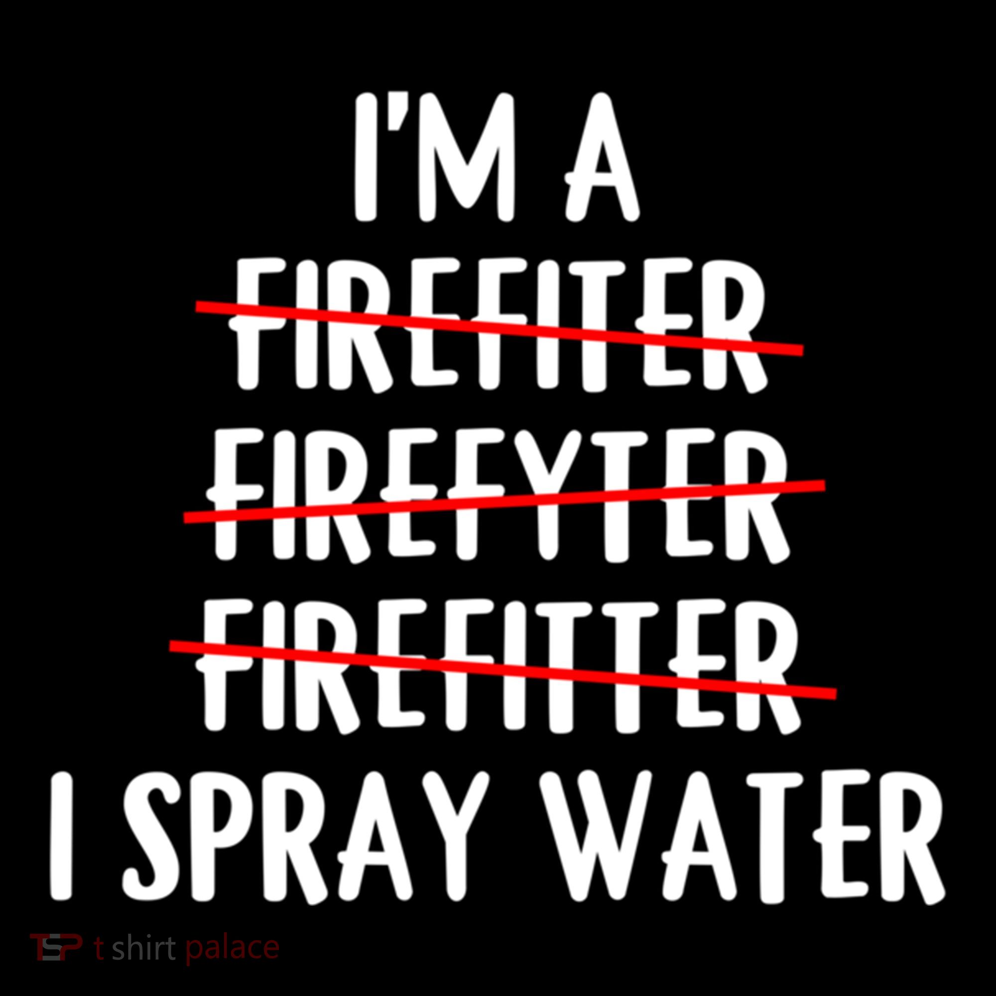 IM A Firefighter I Spray Water Funny Fire Firefighting Gift Women's Hoodie