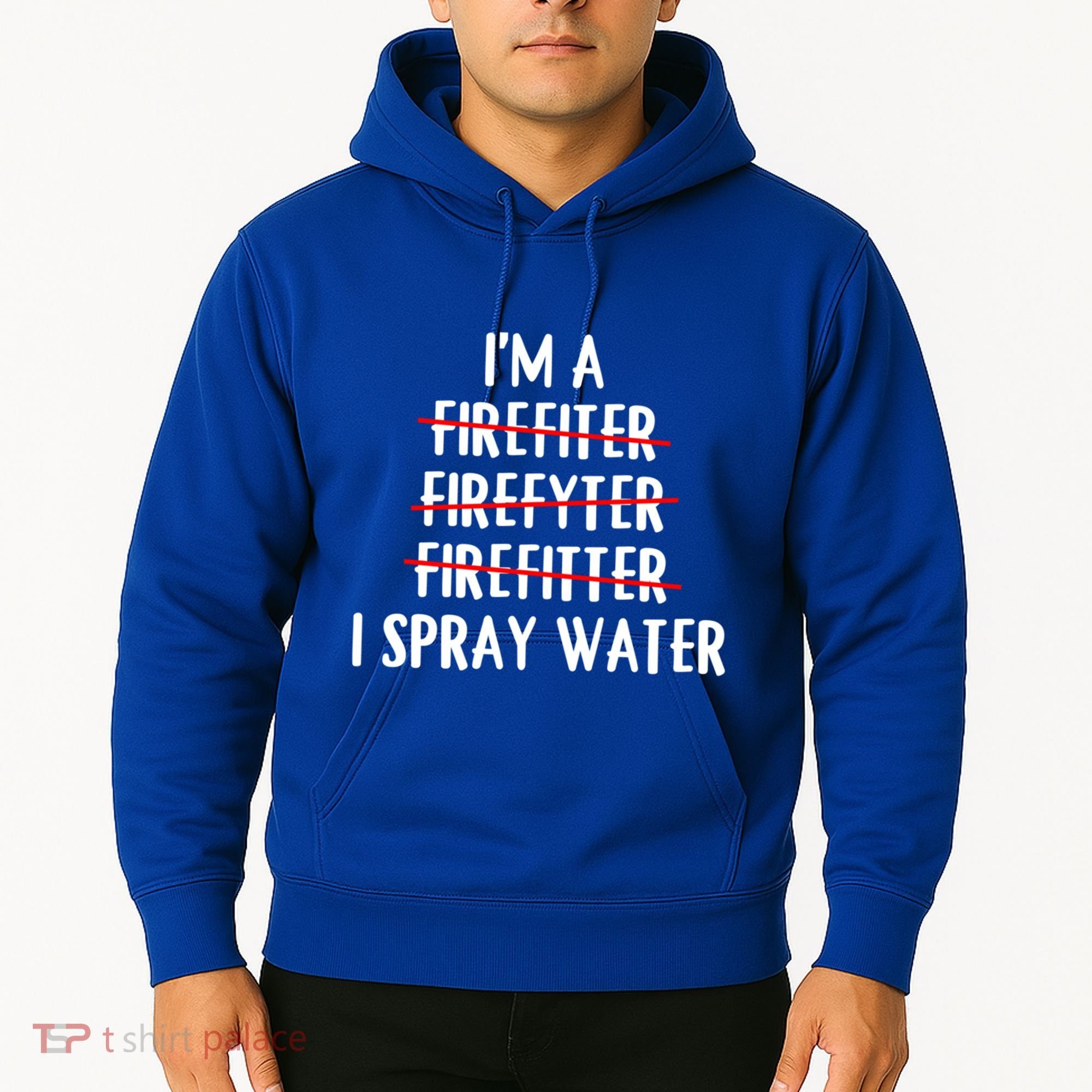 IM A Firefighter I Spray Water Funny Fire Firefighting Gift Hoodie