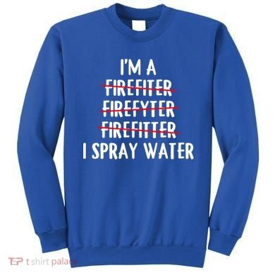 IM A Firefighter I Spray Water Funny Fire Firefighting Gift Sweatshirt