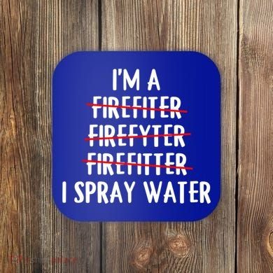 IM A Firefighter I Spray Water Funny Fire Firefighting Gift Coaster